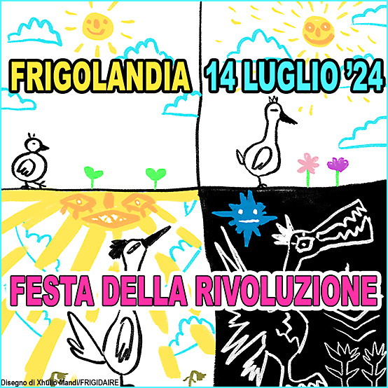 FRIGOLANDIA 14 LUGLIO 2024 FESTA DELLA RIVOLUZIONE Direttore Vincenzo Sparagna, coordinamento e grafica di Maila Navarra. Immagine di Xhulio Mandi FRIGIDAIRE