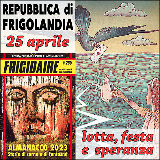 FRIGOLANDIA 25 APRILE 2023 - LOTTA, FESTA E SPERANZA Editoriale di Vincenzo Sparagna, coordinamento e grafica di Maila Navarra FRIGIDAIRE