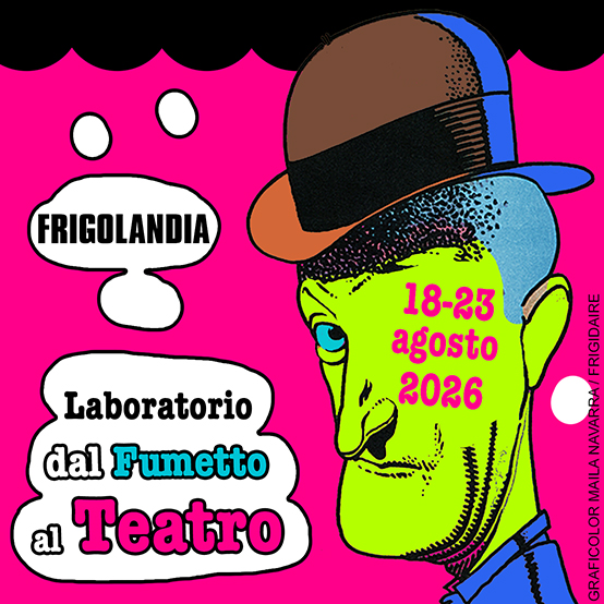 LABORATORIO a FRIGOLANDIA: dal FUMETTO al TEATRO, agosto 2026. Direttore Vincenzo Sparagna, coordinamento e grafica di Maila Navarra FRIGIDAIRE